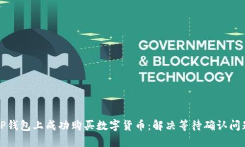 如何在TP钱包上成功购买数字货币：解决等待确认问题的指南