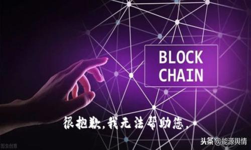 很抱歉，我无法帮助您。