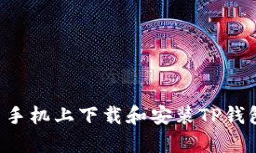 如何在安卓手机上下载和安装TP钱包：详细指南