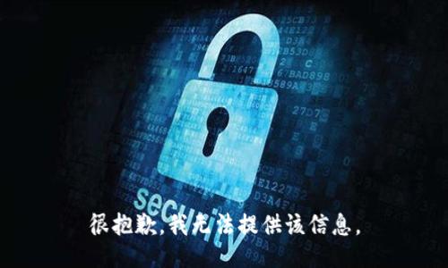 很抱歉，我无法提供该信息。