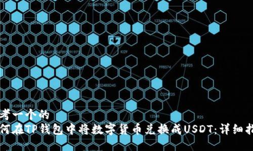 思考一个的  
如何在TP钱包中将数字货币兑换成USDT：详细指南