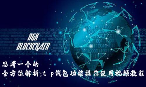 思考一个的  
全方位解析：t p钱包功能操作使用视频教程