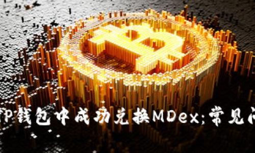 如何在TP钱包中成功兑换MDex：常见问题解析