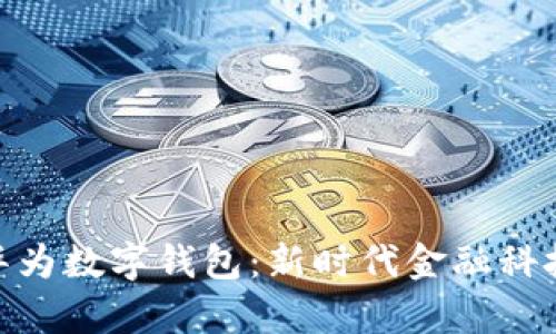 数字货币与华为数字钱包：新时代金融科技的兼容之道