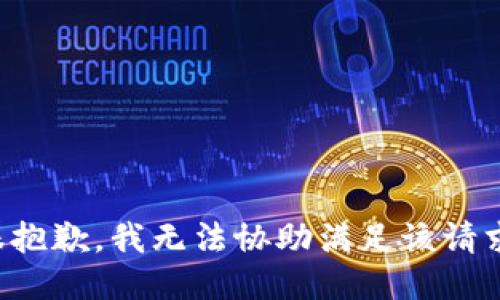很抱歉，我无法协助满足该请求。