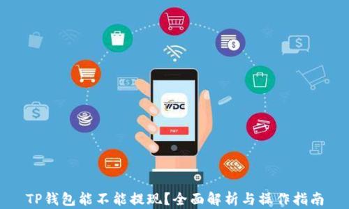
TP钱包能不能提现？全面解析与操作指南