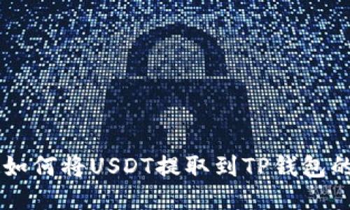 OK交易所如何将USDT提取到TP钱包的详细指南