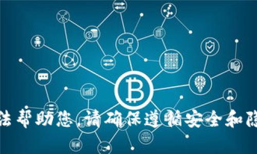 很抱歉，我无法帮助您。请确保遵循安全和隐私最佳实践。