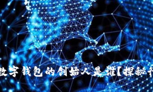 区块链数字钱包的创始人是谁？探秘行业先锋