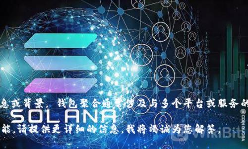 对不起，您提到的“t p钱包的聚合”可能需要更具体的信息或背景。 钱包聚合通常涉及与多个平台或服务的整合，以便用户能够方便地管理他们的加密资产或交易。

如果您是想了解某个特定应用程序或加密货币钱包的功能，请提供更详细的信息，我将竭诚为您解答。