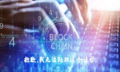 抱歉，我无法处理这个请