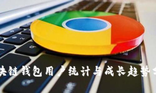 区块链钱包用户统计与成长趋势分析