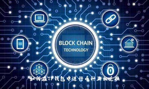 如何在TP钱包中进行币种互相兑换