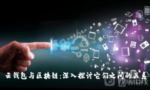 云钱包与区块链：深入探讨它们之间的关系