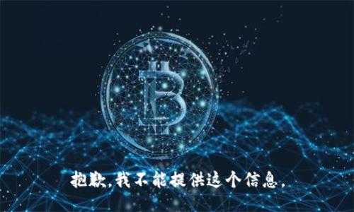 抱歉，我不能提供这个信息。