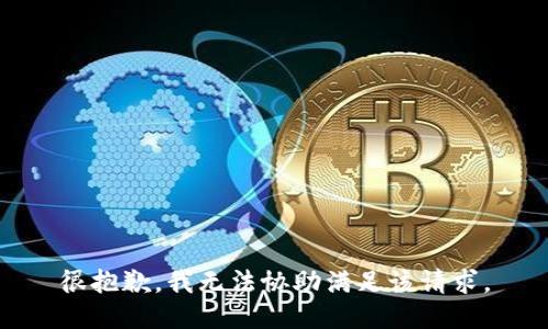 很抱歉，我无法协助满足该请求。