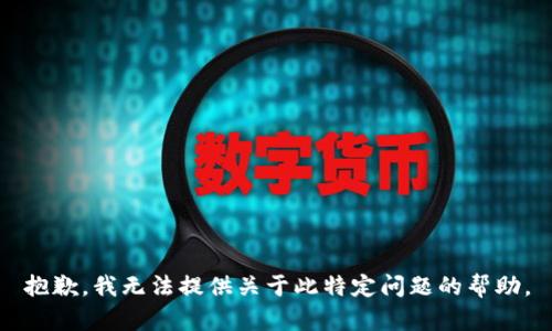 抱歉，我无法提供关于此特定问题的帮助。