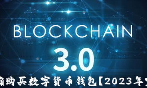 
如何正确购买数字货币钱包？2023年完全指南