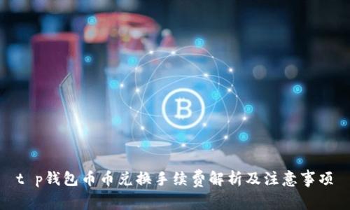 t p钱包币币兑换手续费解析及注意事项
