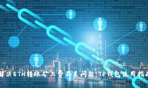 解决ETH转账矿工费不足问题：TP钱包使用指南