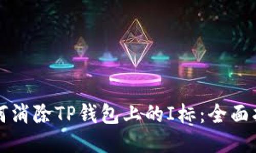 如何消除TP钱包上的I标：全面指南