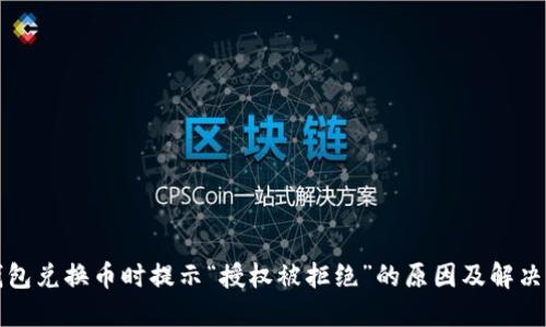 TP钱包兑换币时提示“授权被拒绝”的原因及解决方案