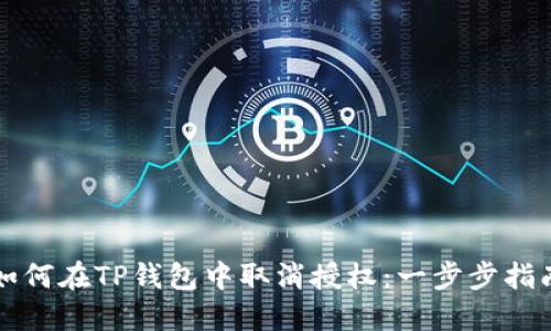 如何在TP钱包中取消授权：一步步指南