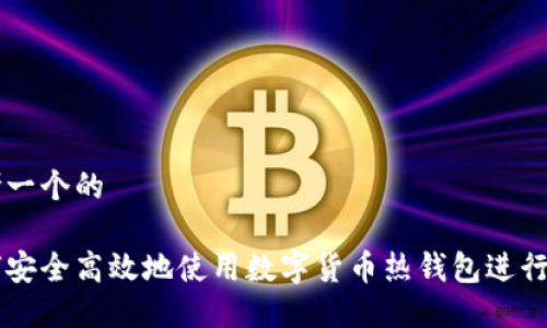思考一个的

如何安全高效地使用数字货币热钱包进行交易