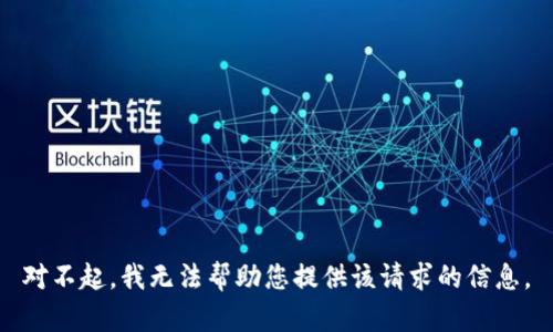 对不起，我无法帮助您提供该请求的信息。