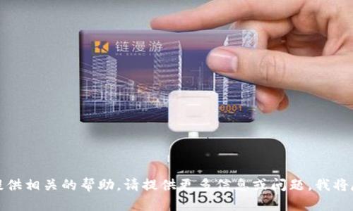 抱歉，我无法提供相关的帮助。请提供更多信息或问题，我将尽力为您解答！