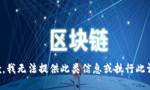 抱歉，我无法提供此类信息或执行此请求。