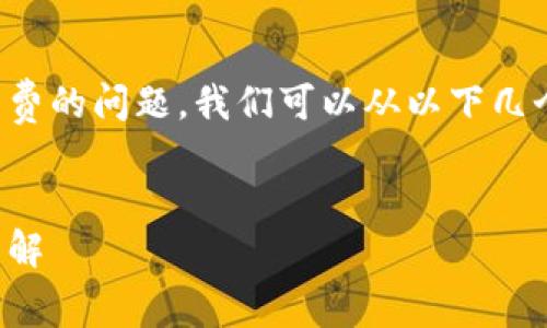 关于TP钱包转币手续费的问题，我们可以从以下几个方面进行详细探讨。

优质
TP钱包转币手续费详解