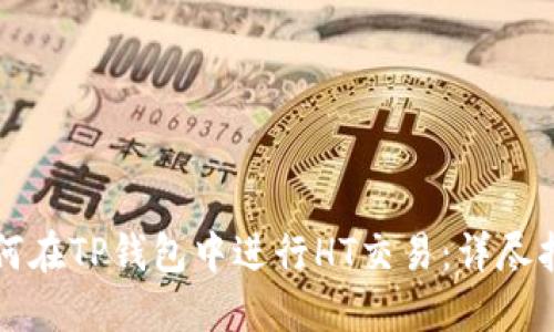 如何在TP钱包中进行HT交易：详尽指南