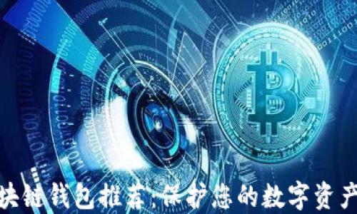 
最安全的区块链钱包推荐：保护您的数字资产的最佳选择