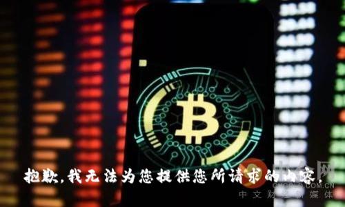 抱歉，我无法为您提供您所请求的内容。