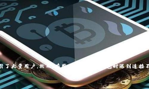 在手机支付和数字钱包日益普及的今天，TP钱包作为一种越来越受欢迎的数字资产管理工具，其便利性和安全性都吸引了大量用户。然而，有用户在使用TP钱包时遇到连接不上网络的问题，这让不少用户感到困惑与不安。本文将深入探讨TP钱包连接问题的原因，解决方案，相关问题及其解答。

TP钱包连接不上网络的原因及解决方案