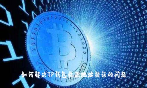 如何解决TP钱包收款地址错误的问题