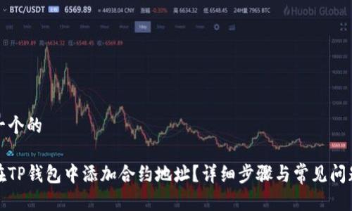 思考一个的

如何在TP钱包中添加合约地址？详细步骤与常见问题解答