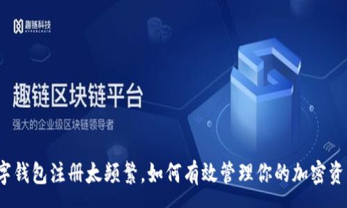 :
数字钱包注册太频繁，如何有效管理你的加密资产？