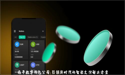
南平数字钱包公司：引领新时代的智能支付解决方案