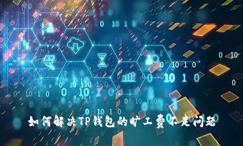 如何解决TP钱包的旷工费不足问题