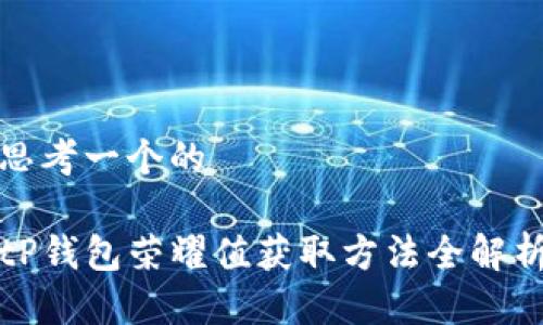 思考一个的

tP钱包荣耀值获取方法全解析