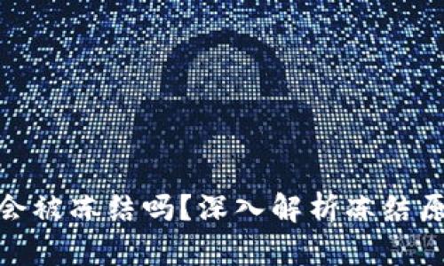 : 区块链钱包会被冻结吗？深入解析冻结原因及解决方案