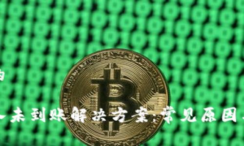 思考一个的

TP钱包充入未到账解决方案：常见原因与处理方法