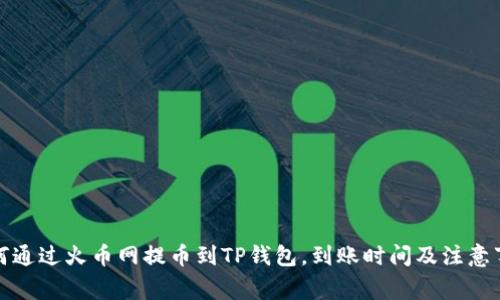 如何通过火币网提币到TP钱包，到账时间及注意事项