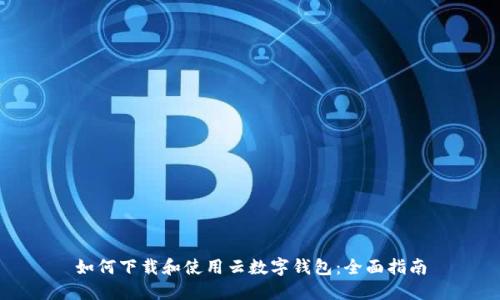 如何下载和使用云数字钱包：全面指南