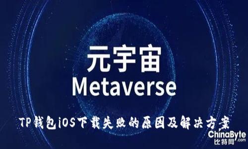 TP钱包iOS下载失败的原因及解决方案