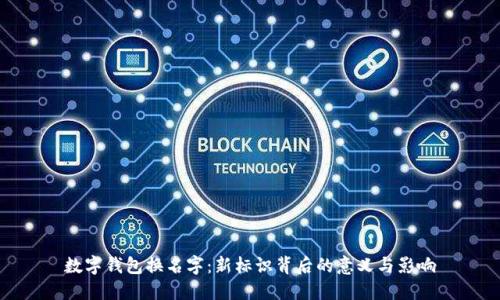 数字钱包换名字：新标识背后的意义与影响