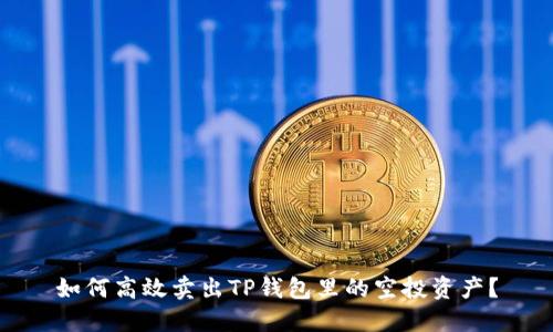 如何高效卖出TP钱包里的空投资产？