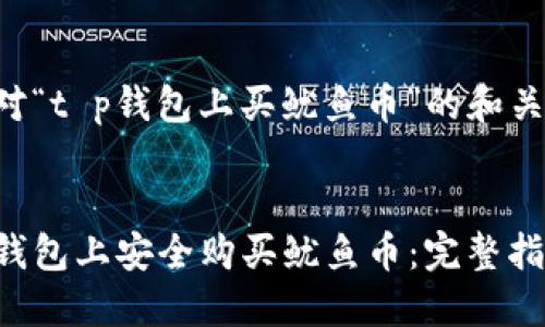 以下是针对“t p钱包上买鱿鱼币”的和关键词示例：


如何在TP钱包上安全购买鱿鱼币：完整指南